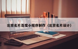 章丘北京名片百度小程序制作（北京名片设计）